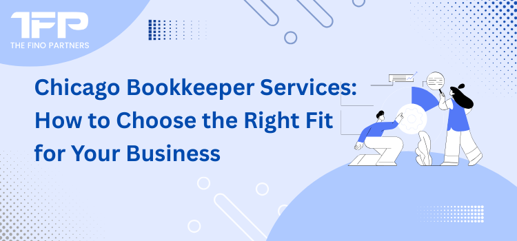 Chicago Bookkeeper Services: How to Choose the Right Fit for Your Business